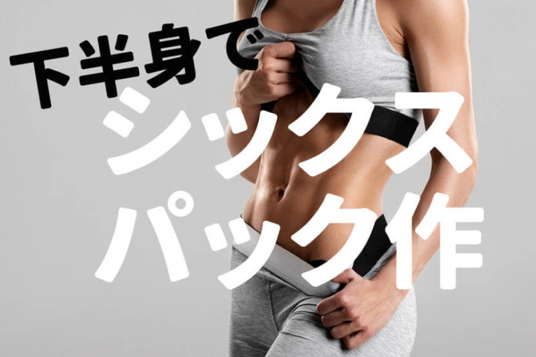 効率的にシックスパックを作る方法は下半身を鍛えるべし！腹筋はNG！